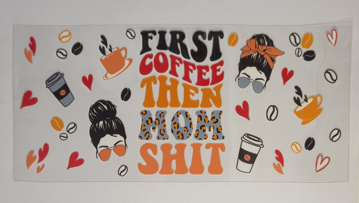 First Coffee Then Mom Shit UV DTF Decal | Funny Mom Coffee Tumbler Decal | Sassy Mama Glass Cup Transfer | Coffee Lover Drinkware | Ready to Ship